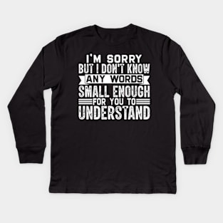 I'm sorry but I don't know any words small enough for to understand Kids Long Sleeve T-Shirt